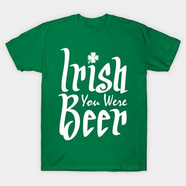 Irish You Were Beer T-Shirt by Mas Design